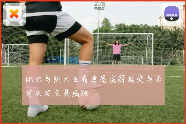 比尔与热火互有意愿底薪接受与否将决定交易成败