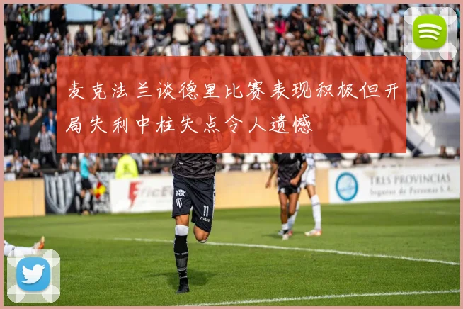 麦克法兰谈德里比赛表现积极但开局失利中柱失点令人遗憾