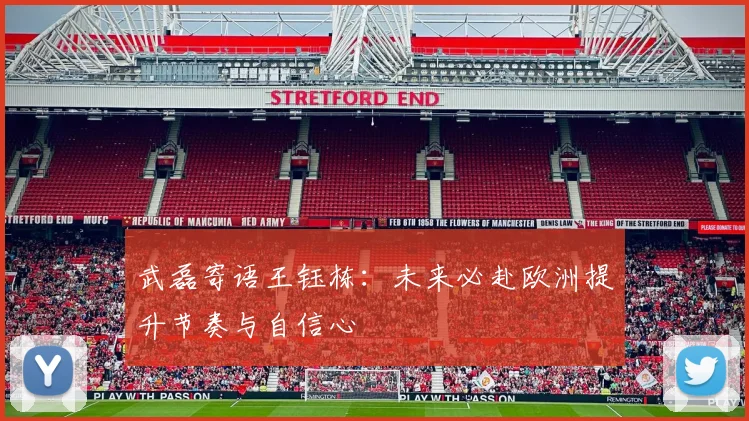 武磊寄语王钰栋：未来必赴欧洲提升节奏与自信心