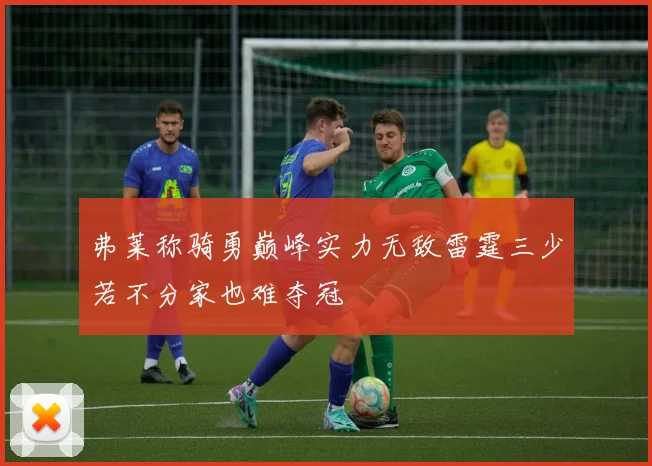 弗莱称骑勇巅峰实力无敌雷霆三少若不分家也难夺冠